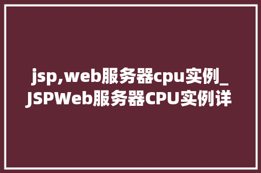 jsp,web服务器cpu实例_JSPWeb服务器CPU实例详解能优化与实例分析