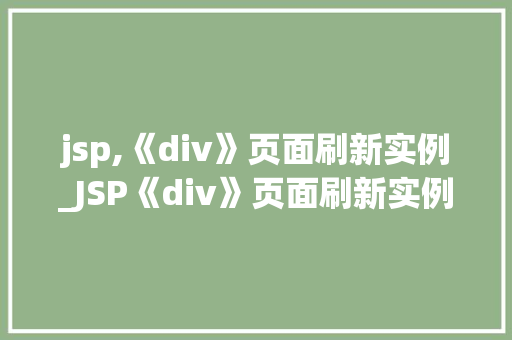 jsp,《div》页面刷新实例_JSP《div》页面刷新实例轻松实现页面动态更新
