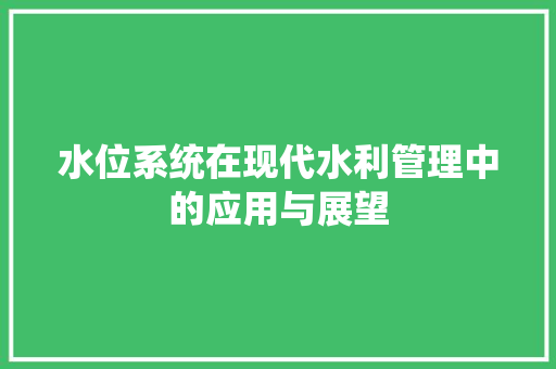 水位系统在现代水利管理中的应用与展望