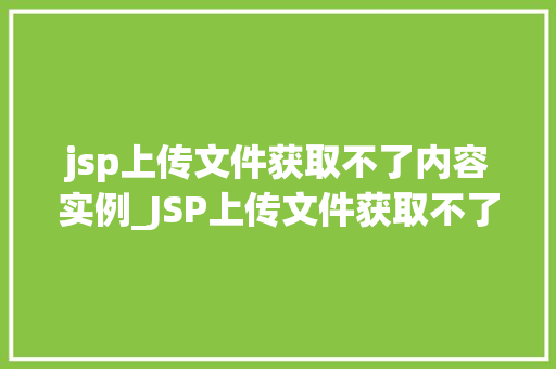 jsp上传文件获取不了内容实例_JSP上传文件获取不了内容实例与解决方法