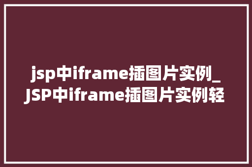 jsp中iframe插图片实例_JSP中iframe插图片实例轻松实现图片嵌入网页的方法