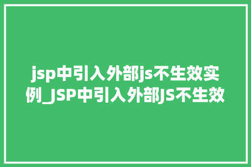 jsp中引入外部js不生效实例_JSP中引入外部JS不生效实例及解决方法大