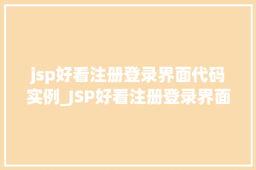 jsp好看注册登录界面代码实例_JSP好看注册登录界面代码实例打造个化网页体验  第1张