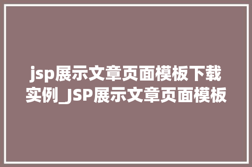 jsp展示文章页面模板下载实例_JSP展示文章页面模板下载实例打造个化阅读体验
