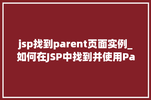 jsp找到parent页面实例_如何在JSP中找到并使用Parent页面实例详解JSP页面间的继承与交互