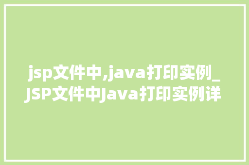 jsp文件中,java打印实例_JSP文件中Java打印实例详细浅出掌握打印功能