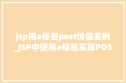 jsp用a标签post传值实例_JSP中使用a标签实现POST传值的实例