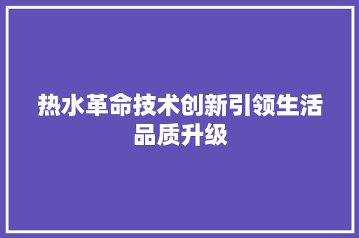 热水革命技术创新引领生活品质升级