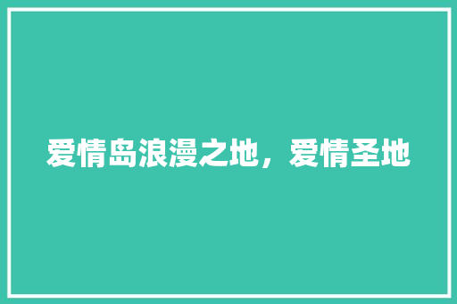 爱情岛浪漫之地，爱情圣地