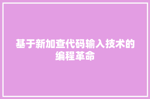 基于新加查代码输入技术的编程革命  第1张