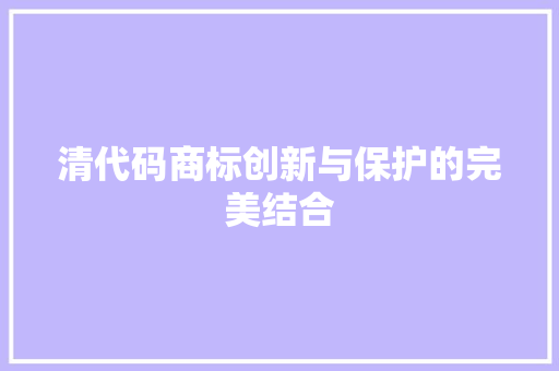 清代码商标创新与保护的完美结合