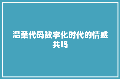 温柔代码数字化时代的情感共鸣