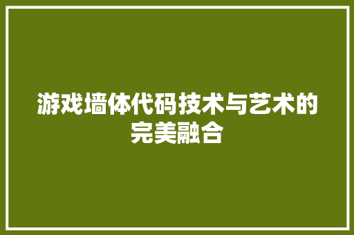 游戏墙体代码技术与艺术的完美融合  第1张