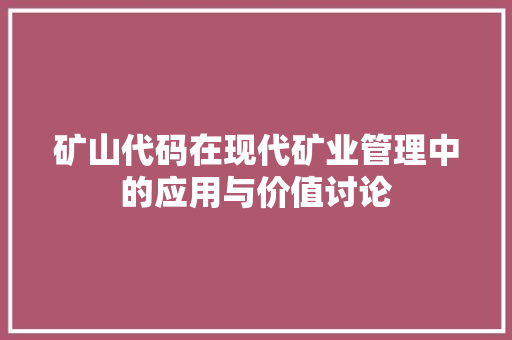 矿山代码在现代矿业管理中的应用与价值讨论  第1张