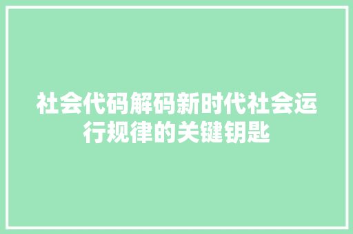 社会代码解码新时代社会运行规律的关键钥匙  第1张