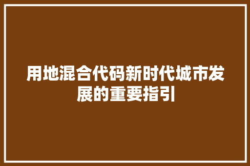 用地混合代码新时代城市发展的重要指引