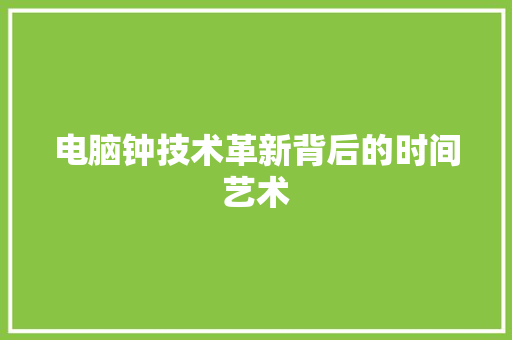 电脑钟技术革新背后的时间艺术