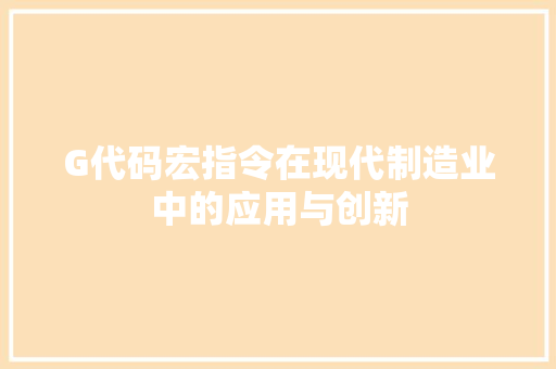 G代码宏指令在现代制造业中的应用与创新