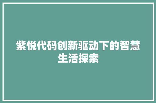 紫悦代码创新驱动下的智慧生活探索