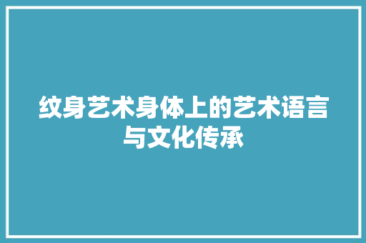 纹身艺术身体上的艺术语言与文化传承  第1张