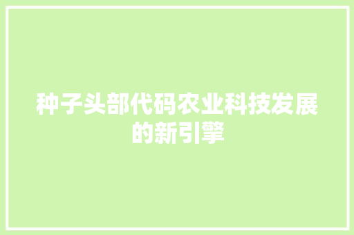 种子头部代码农业科技发展的新引擎