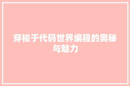 穿梭于代码世界编程的奥秘与魅力