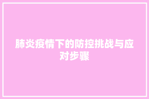 肺炎疫情下的防控挑战与应对步骤