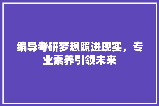 编导考研梦想照进现实，专业素养引领未来