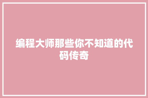 编程大师那些你不知道的代码传奇