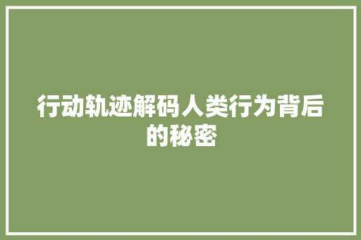 行动轨迹解码人类行为背后的秘密