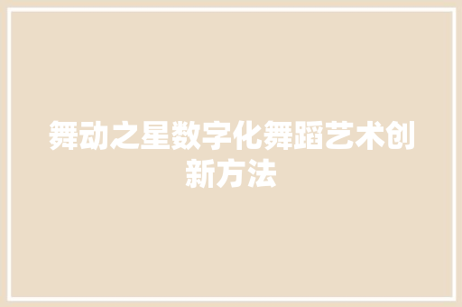 舞动之星数字化舞蹈艺术创新方法