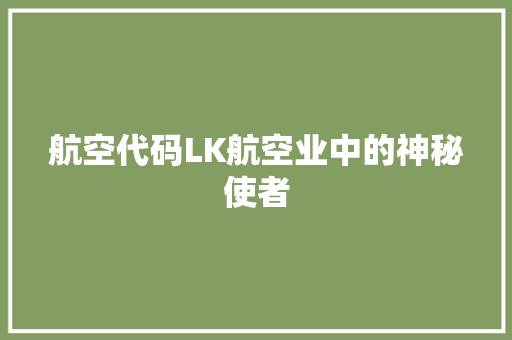航空代码LK航空业中的神秘使者