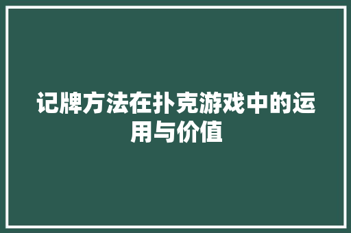 记牌方法在扑克游戏中的运用与价值