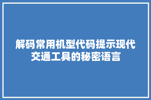 解码常用机型代码提示现代交通工具的秘密语言