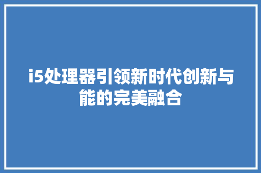 i5处理器引领新时代创新与能的完美融合