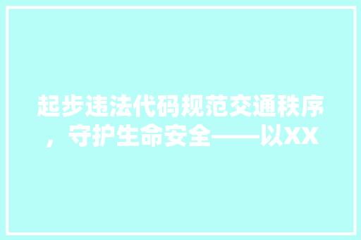 起步违法代码规范交通秩序，守护生命安全——以XX市为例