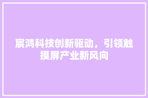 宸鸿科技创新驱动，引领触摸屏产业新风向