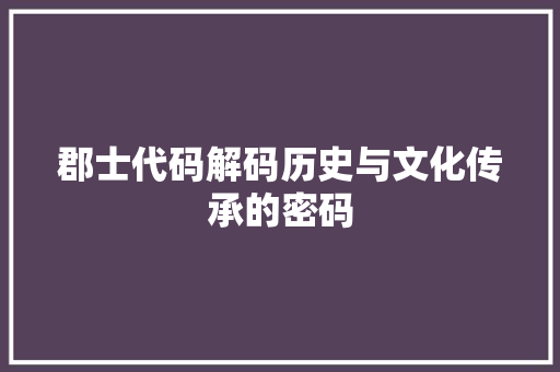 郡士代码解码历史与文化传承的密码