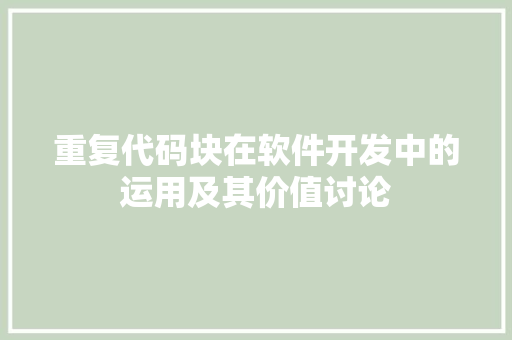 重复代码块在软件开发中的运用及其价值讨论