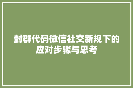 封群代码微信社交新规下的应对步骤与思考