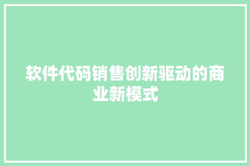 软件代码销售创新驱动的商业新模式