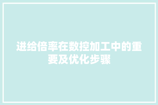 进给倍率在数控加工中的重要及优化步骤