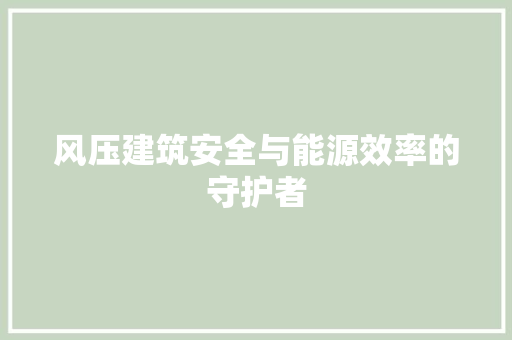 风压建筑安全与能源效率的守护者