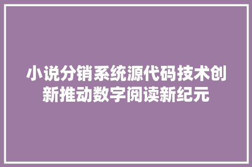 小说分销系统源代码技术创新推动数字阅读新纪元