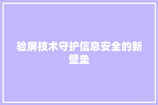 验屏技术守护信息安全的新壁垒