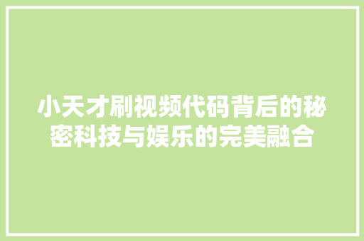 小天才刷视频代码背后的秘密科技与娱乐的完美融合