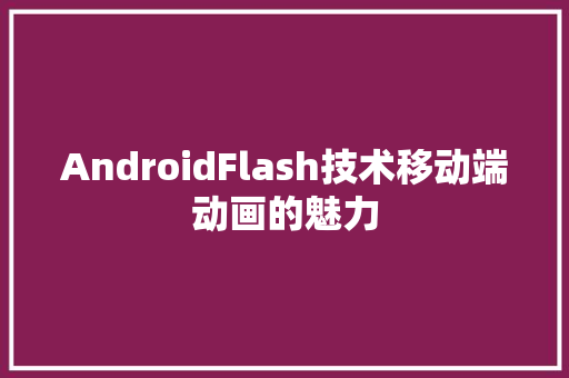 AndroidFlash技术移动端动画的魅力