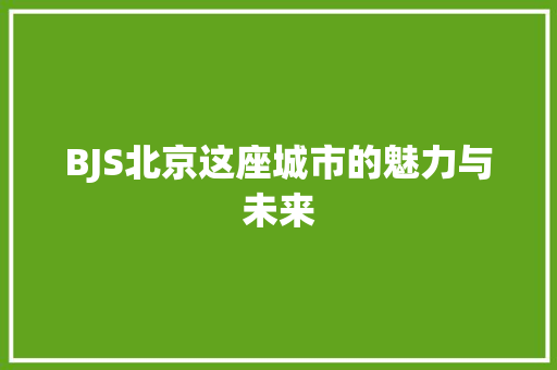BJS北京这座城市的魅力与未来