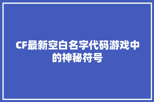 CF最新空白名字代码游戏中的神秘符号