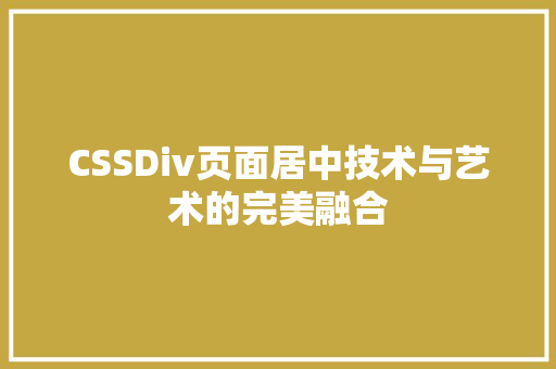 CSSDiv页面居中技术与艺术的完美融合